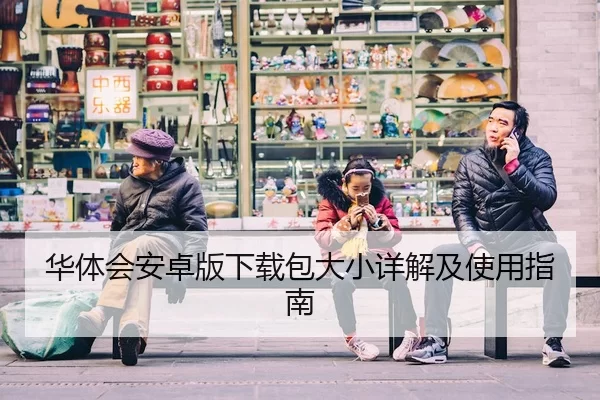 华体会安卓版下载包大小详解及使用指南