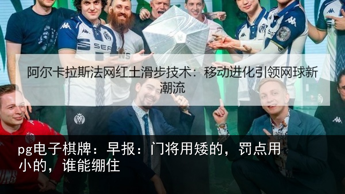 pg电子棋牌:早报:门将用矮的,罚点用小的,谁能绷住