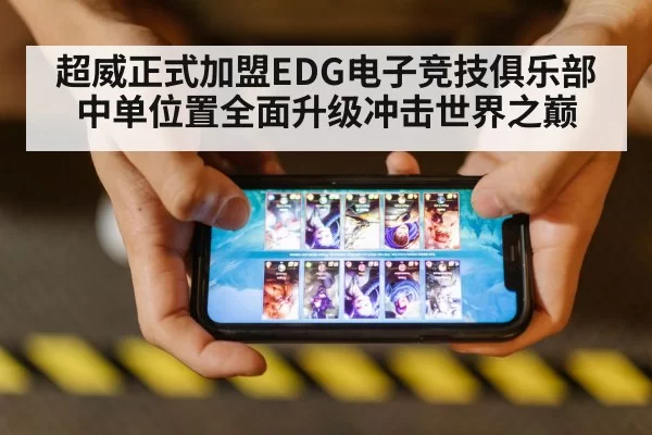超威正式加盟EDG电子竞技俱乐部中单位置全面升级冲击世界之巅